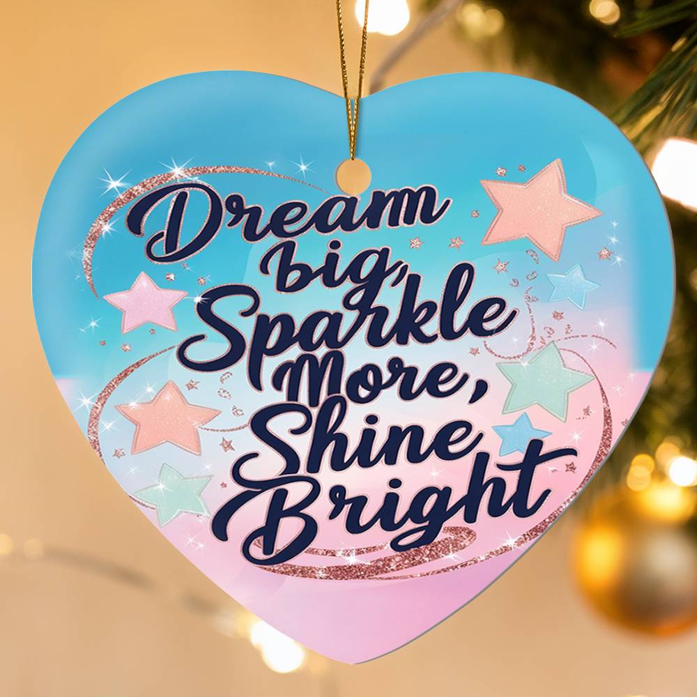 High Gloss Heart Ornament - "Dream Big, Sparkle More, Shine Bright"