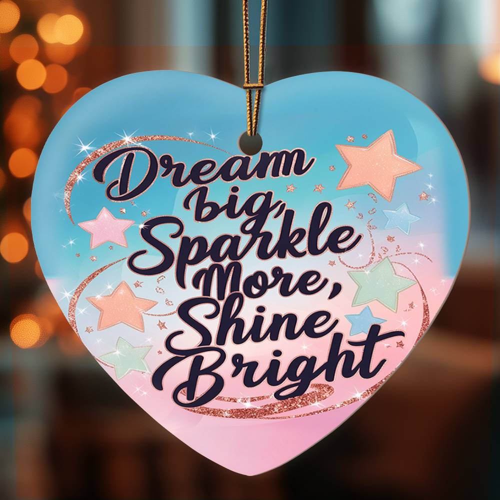 High Gloss Heart Ornament - "Dream Big, Sparkle More, Shine Bright"